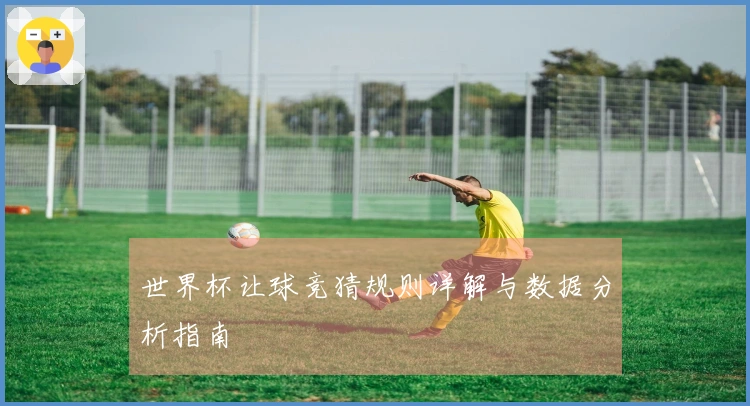 世界杯让球竞猜规则详解与数据分析指南